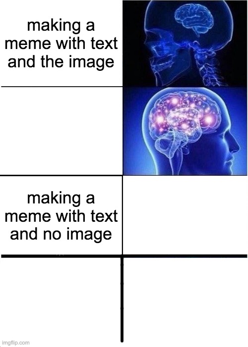 memes have devolved | making a meme with text and the image; making a meme with text and no image | image tagged in expanding brain,meme | made w/ Imgflip meme maker