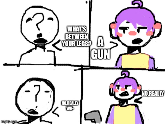 Another comic thing of Rei,slightly better than the other one.they would say this | WHAT'S BETWEEN YOUR LEGS? A GUN; NO,REALLY; NO,REALLY WH- | image tagged in blank white template | made w/ Imgflip meme maker