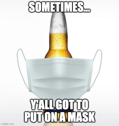 Mask | SOMETIMES... Y'ALL GOT TO PUT ON A MASK | image tagged in memes,corona | made w/ Imgflip meme maker