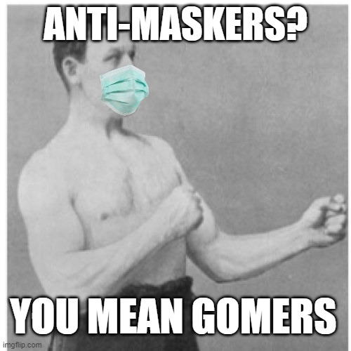 Louie The Overly Manly Man Make The Mask Apart Of An All American Plan | ANTI-MASKERS? YOU MEAN GOMERS | image tagged in memes,overly manly man,covid-19,coronavirus meme,covidiots,uncle sam i want you to mask n95 covid coronavirus | made w/ Imgflip meme maker