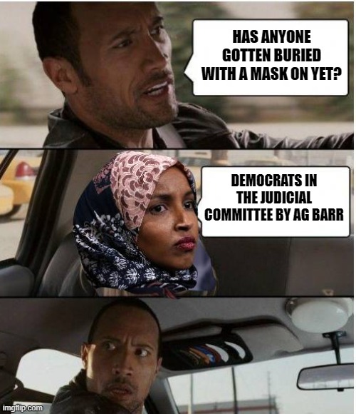 AG Barr | HAS ANYONE GOTTEN BURIED WITH A MASK ON YET? DEMOCRATS IN THE JUDICIAL COMMITTEE BY AG BARR | image tagged in inappropriate antisemitic  anti-american comments by ilhan omar,barr | made w/ Imgflip meme maker