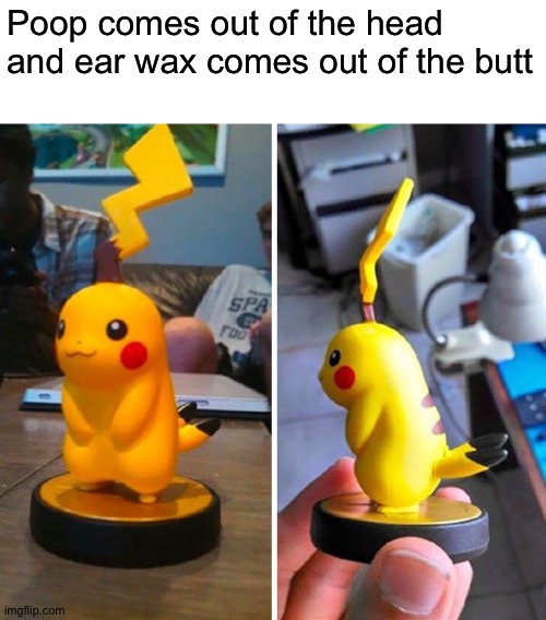 Someone ripped pikachu to pieces | Poop comes out of the head and ear wax comes out of the butt | image tagged in memes,funny,you had one job,you had one job just the one,pikachu,pokemon | made w/ Imgflip meme maker