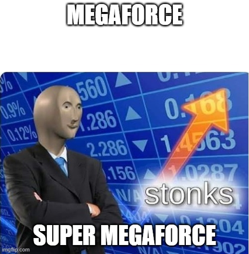 stronks | MEGAFORCE; SUPER MEGAFORCE | image tagged in stronks | made w/ Imgflip meme maker