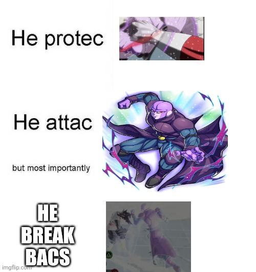 He protec he attac but most importantly | HE BREAK BACS | image tagged in he protec he attac but most importantly | made w/ Imgflip meme maker
