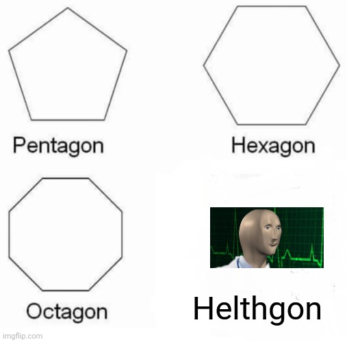 Pentagon Hexagon Octagon | Helthgon | image tagged in memes,pentagon hexagon octagon | made w/ Imgflip meme maker