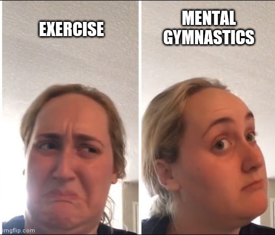 Kombucha Girl | MENTAL GYMNASTICS; EXERCISE | image tagged in kombucha girl | made w/ Imgflip meme maker