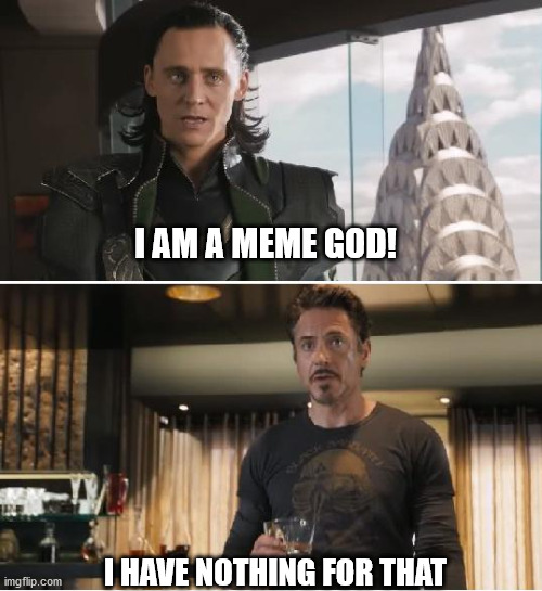 Loki meme god | I AM A MEME GOD! I HAVE NOTHING FOR THAT | image tagged in loki | made w/ Imgflip meme maker