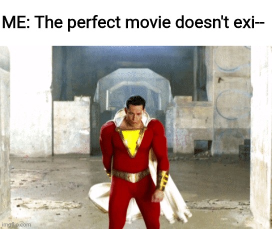 ME: The perfect movie doesn't exi-- | image tagged in memes,shazam,dc forever,dc,perfection | made w/ Imgflip meme maker