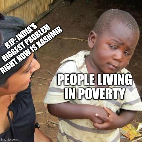 Third World Skeptical Kid Meme | BJP: INDIA'S BIGGEST PROBLEM RIGHT NOW IS KASHMIR; PEOPLE LIVING IN POVERTY | image tagged in memes,third world skeptical kid,funny meme,political meme,narendra modi,india | made w/ Imgflip meme maker