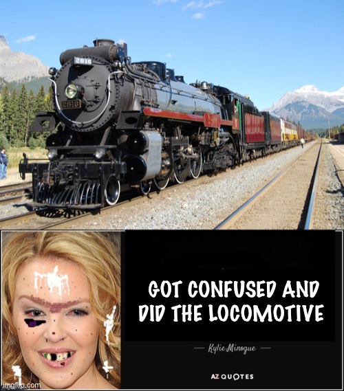 GOT CONFUSED AND DID THE LOCOMOTIVE | image tagged in locomotive | made w/ Imgflip meme maker