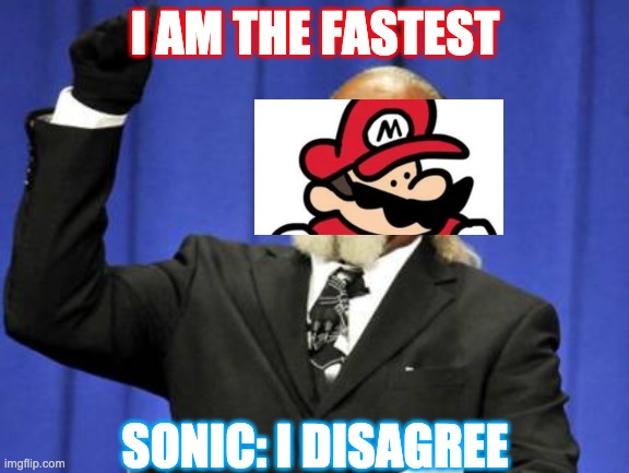 Who do you chose? | I AM THE FASTEST; SONIC: I DISAGREE | image tagged in memes,too damn high | made w/ Imgflip meme maker