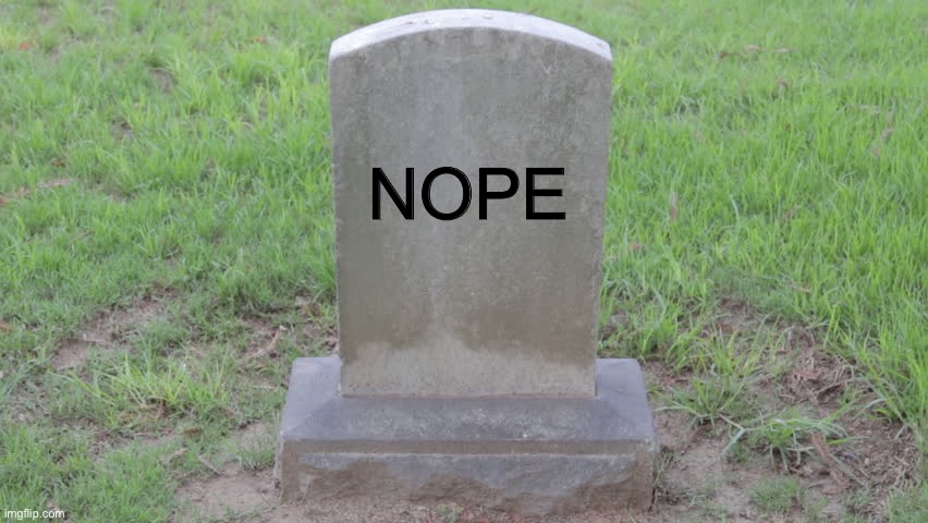 Blank Tombstone 001 | NOPE | image tagged in blank tombstone 001 | made w/ Imgflip meme maker