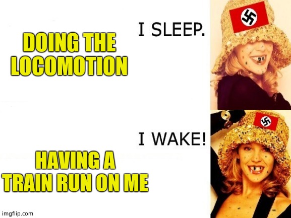 DOING THE LOCOMOTION HAVING A TRAIN RUN ON ME | made w/ Imgflip meme maker