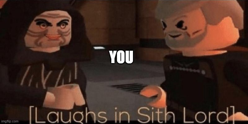 laughs in sith lord | YOU | image tagged in laughs in sith lord | made w/ Imgflip meme maker