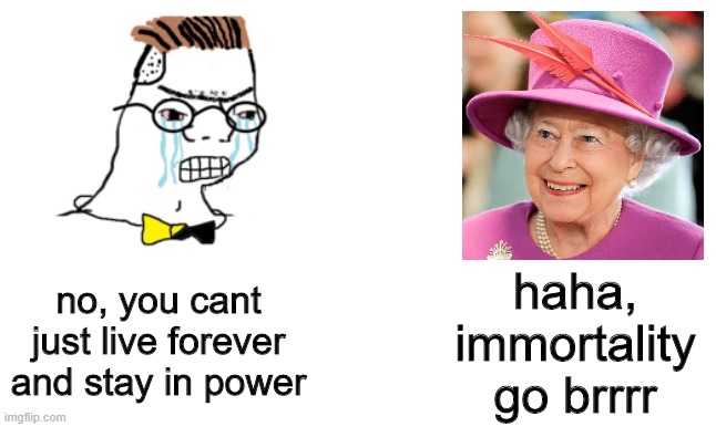 no you cant just ... | no, you cant just live forever and stay in power haha, immortality go brrrr | image tagged in no you cant just | made w/ Imgflip meme maker