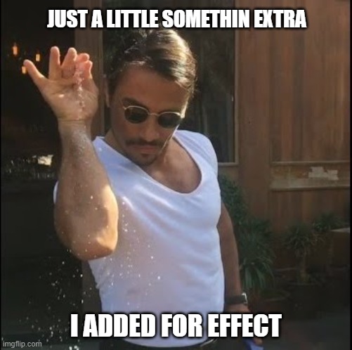 salt bae | JUST A LITTLE SOMETHIN EXTRA I ADDED FOR EFFECT | image tagged in salt bae | made w/ Imgflip meme maker