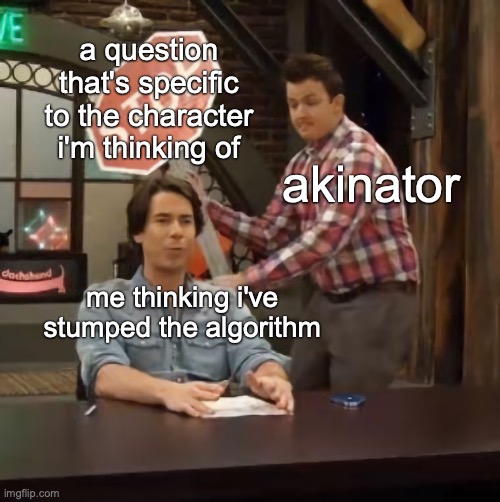 akinator | a question that's specific to the character i'm thinking of; akinator; me thinking i've stumped the algorithm | image tagged in gibby hitting spencer with a stop sign v2 | made w/ Imgflip meme maker