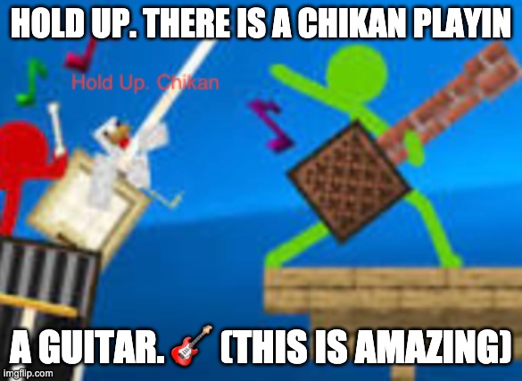 C H I K A N | HOLD UP. THERE IS A CHIKAN PLAYIN; A GUITAR. 🎸 (THIS IS AMAZING) | image tagged in note blocks,alan becker | made w/ Imgflip meme maker