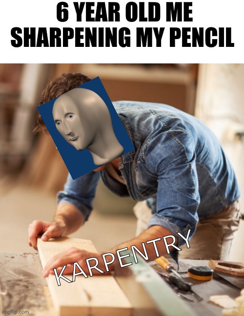 I never thought I would say this but I miss school |  6 YEAR OLD ME SHARPENING MY PENCIL; KARPENTRY | image tagged in meme man,stonks,school | made w/ Imgflip meme maker