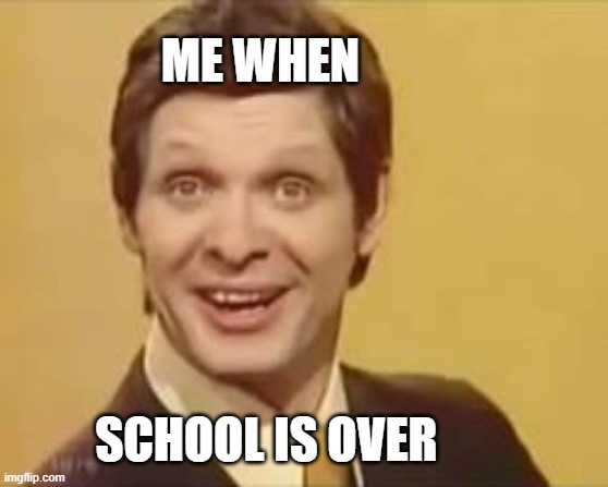 TROL | ME WHEN; SCHOOL IS OVER | image tagged in trololo | made w/ Imgflip meme maker
