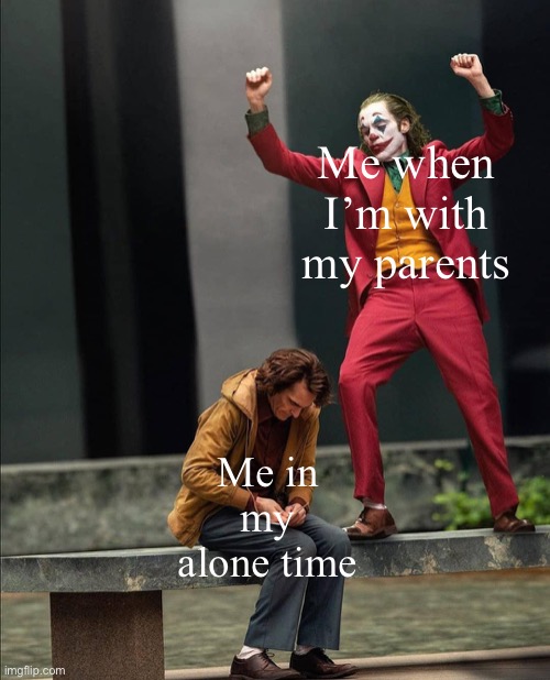 More depressed memes | Me when I’m with my parents; Me in my alone time | image tagged in joker two moods | made w/ Imgflip meme maker
