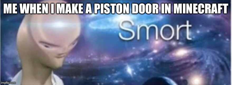 Meme man smort | ME WHEN I MAKE A PISTON DOOR IN MINECRAFT | image tagged in meme man smort | made w/ Imgflip meme maker