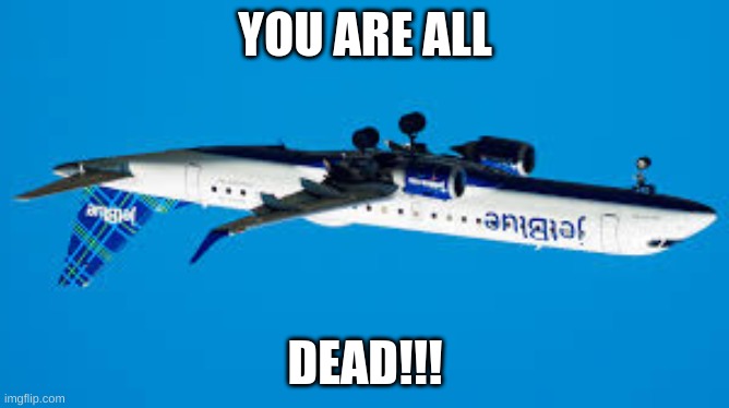your all DEAD | YOU ARE ALL; DEAD!!! | image tagged in brace yourself | made w/ Imgflip meme maker