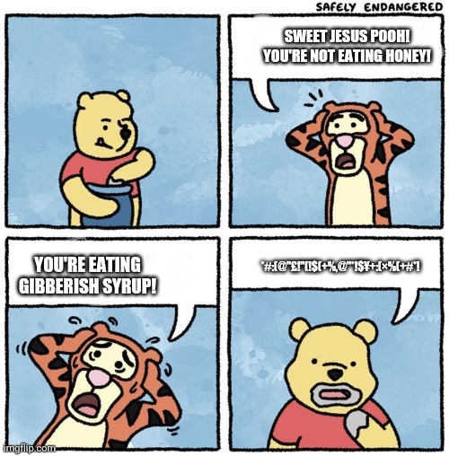 gibber | SWEET JESUS POOH! YOU'RE NOT EATING HONEY! *#:(@"£!"(!$(+%,@"*!$¥+:(×%(+#*! YOU'RE EATING GIBBERISH SYRUP! | image tagged in sweet jesus pooh,gibberish | made w/ Imgflip meme maker