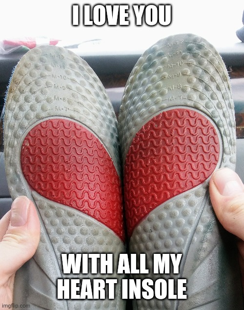 Love by the foot | I LOVE YOU; WITH ALL MY HEART INSOLE | image tagged in i love you,valentine's day,heart | made w/ Imgflip meme maker