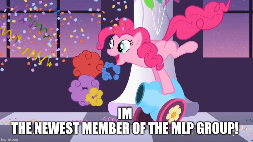 Pinkie Pie's party cannon explosion | IM
THE NEWEST MEMBER OF THE MLP GROUP! | image tagged in pinkie pie's party cannon explosion | made w/ Imgflip meme maker