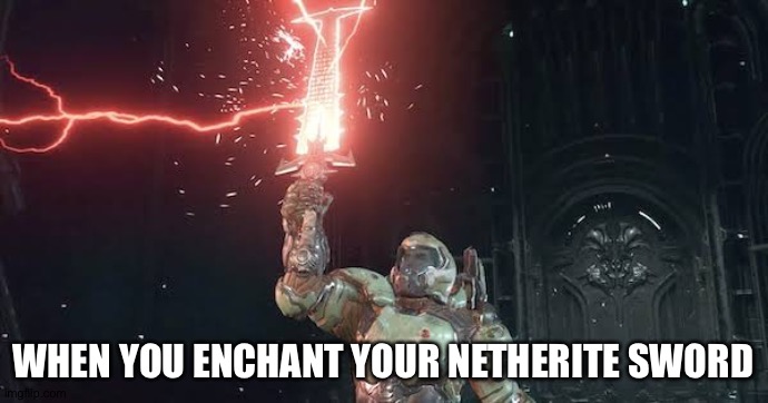 The puwah | WHEN YOU ENCHANT YOUR NETHERITE SWORD | image tagged in doomguy | made w/ Imgflip meme maker