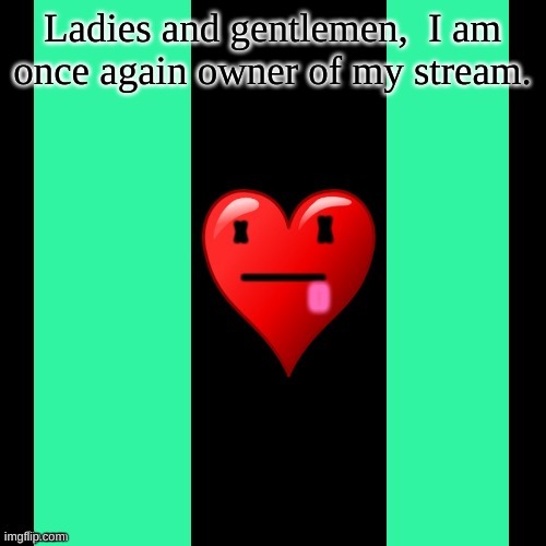 Le COOLISH has returned | Ladies and gentlemen,  I am once again owner of my stream. | image tagged in coolish meme | made w/ Imgflip meme maker