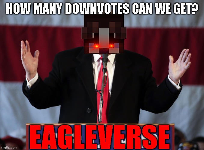 Downvote Begging |  HOW MANY DOWNVOTES CAN WE GET? EAGLEVERSE | image tagged in make america great again | made w/ Imgflip meme maker