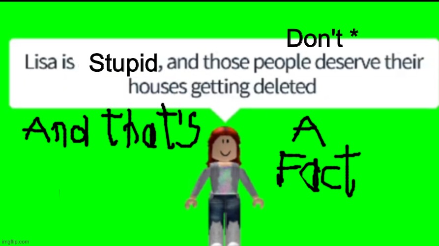 A Lisa Gaming Roblox fan... | Don't *; Stupid | image tagged in lisa gaming roblox,memes,facts,lisa gaining roblox | made w/ Imgflip meme maker
