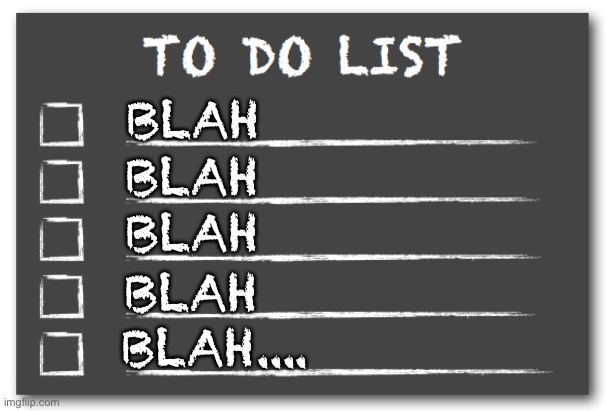 To do list | BLAH BLAH BLAH BLAH.... BLAH | image tagged in to do list | made w/ Imgflip meme maker