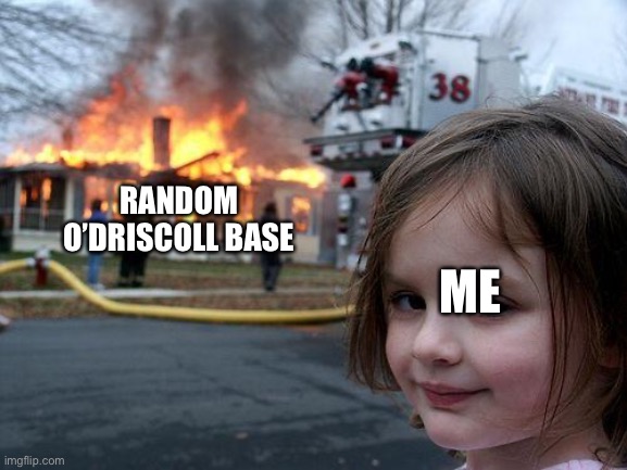 Disaster Girl | RANDOM O’DRISCOLL BASE; ME | image tagged in memes,disaster girl | made w/ Imgflip meme maker