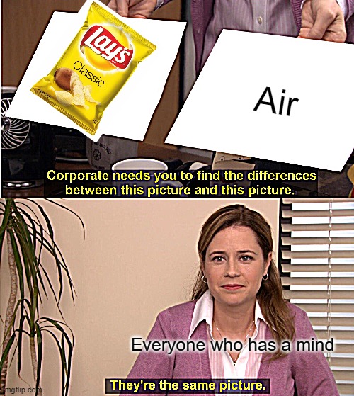 Oof Lays | Air; Everyone who has a mind | image tagged in memes,they're the same picture | made w/ Imgflip meme maker