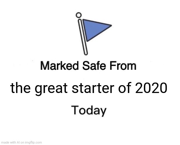 Marked Safe From Meme | the great starter of 2020 | image tagged in memes,marked safe from | made w/ Imgflip meme maker