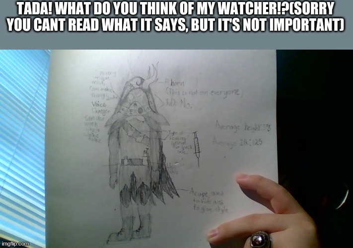 Epicccc | TADA! WHAT DO YOU THINK OF MY WATCHER!?(SORRY YOU CANT READ WHAT IT SAYS, BUT IT'S NOT IMPORTANT) | image tagged in watcher,watcher world | made w/ Imgflip meme maker