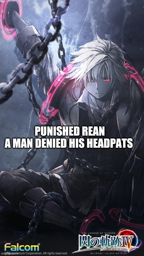 PUNISHED REAN
A MAN DENIED HIS HEADPATS | made w/ Imgflip meme maker