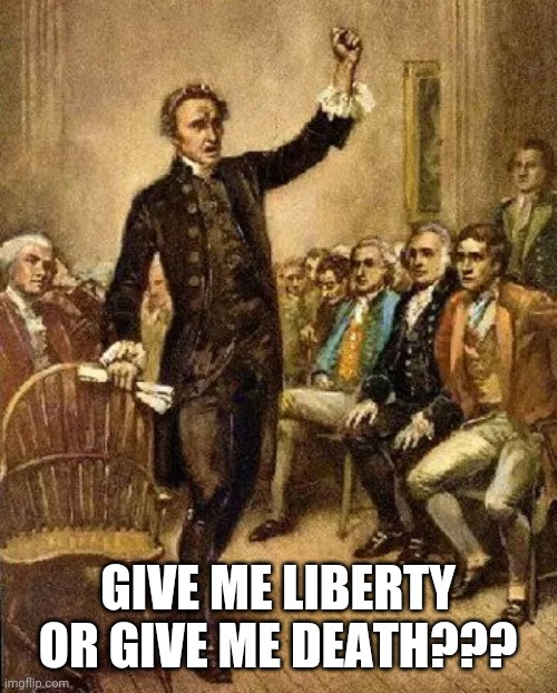 GIVE ME LIBERTY OR GIVE ME DEATH??? | image tagged in trump | made w/ Imgflip meme maker