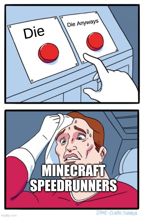 Two Buttons | Die Anyways; Die; MINECRAFT SPEEDRUNNERS | image tagged in memes,two buttons,gaming | made w/ Imgflip meme maker