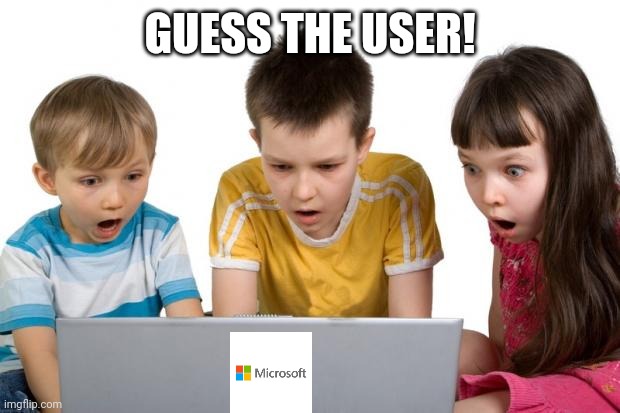 first day on the internet kids | GUESS THE USER! | image tagged in first day on the internet kids | made w/ Imgflip meme maker