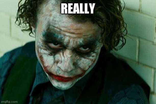 The Joker Really | REALLY | image tagged in the joker really | made w/ Imgflip meme maker