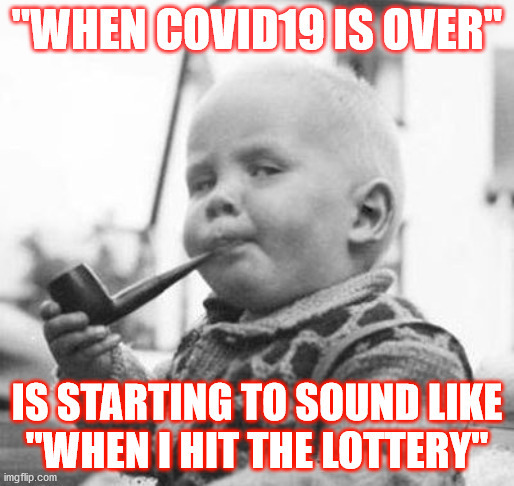 Think About It | "WHEN COVID19 IS OVER"; IS STARTING TO SOUND LIKE
"WHEN I HIT THE LOTTERY" | image tagged in think about it | made w/ Imgflip meme maker