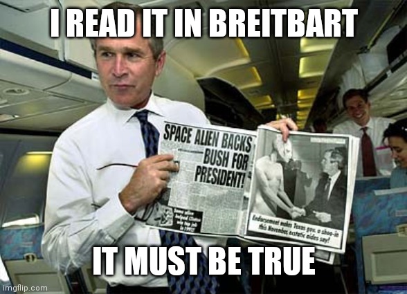 Fake News aka Tabloid | I READ IT IN BREITBART IT MUST BE TRUE | image tagged in fake news aka tabloid | made w/ Imgflip meme maker