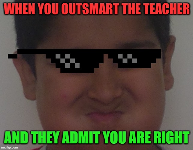 BRUH | WHEN YOU OUTSMART THE TEACHER; AND THEY ADMIT YOU ARE RIGHT | image tagged in teacher | made w/ Imgflip meme maker