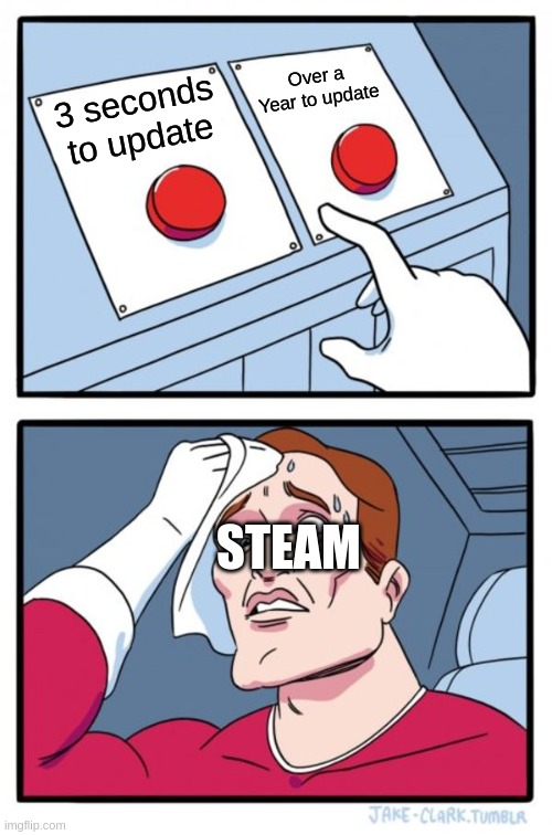 Steam in a nutshell | Over a Year to update; 3 seconds to update; STEAM | image tagged in memes,two buttons | made w/ Imgflip meme maker