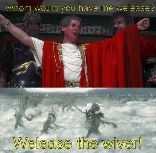 People of Fangown! Isengawd is your fwiend! | Whom would you have me welease? Welease the wiver! | image tagged in lord of the rings,life of brian | made w/ Imgflip meme maker