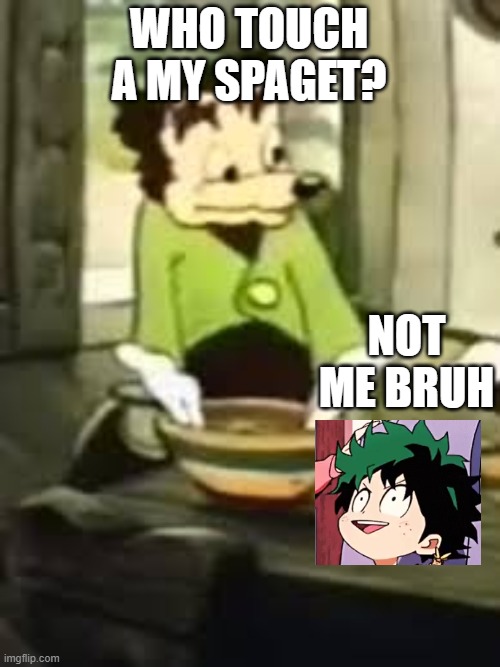 Somebody toucha my Dekget | WHO TOUCH A MY SPAGET? NOT ME BRUH | image tagged in somebody toucha my spaget | made w/ Imgflip meme maker